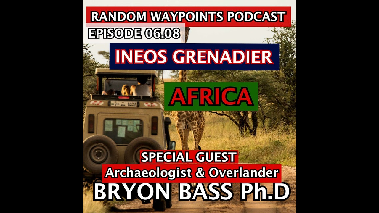 RANDOM WAYPOINTS PODCAST EP.06.08 | ARCHAEOLOGIST BRYON BASS OVERLANDING AFRICA IN THE INEOS GREN...