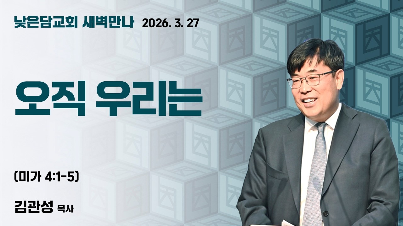 김관성 목사  낮은담교회 새벽만나   2026. 3. 27 &ldquo;오직 우리는&rdquo;  미가 4:1-5