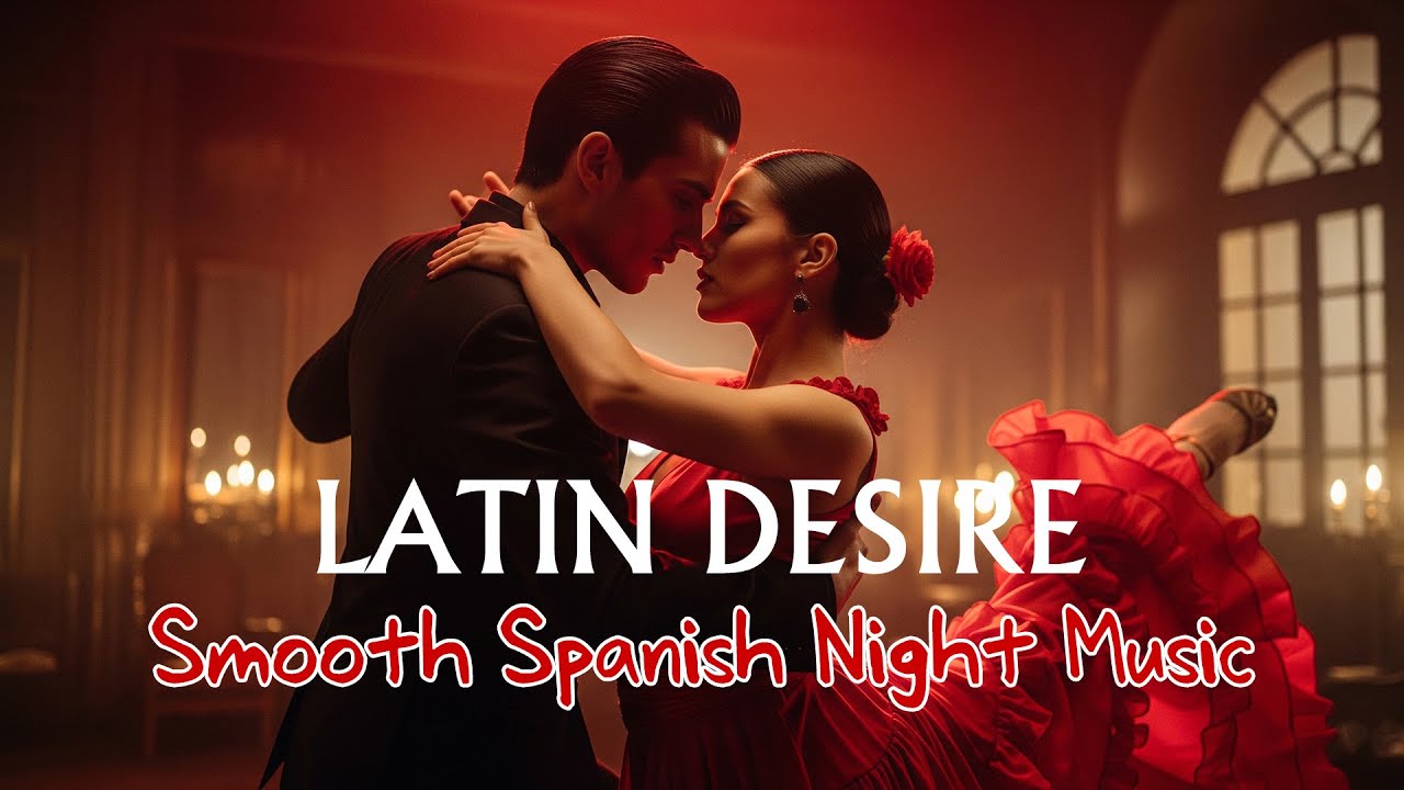 Latin Desire | Smooth Spanish Night Music