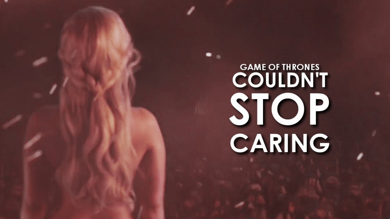 Game of Thrones | Couldn't stop caring.