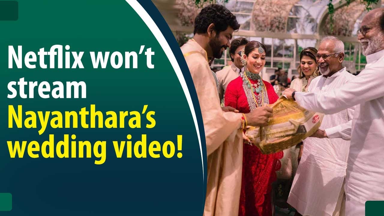 Why is Netflix backing out from streaming Nayanthara’s wedding video?