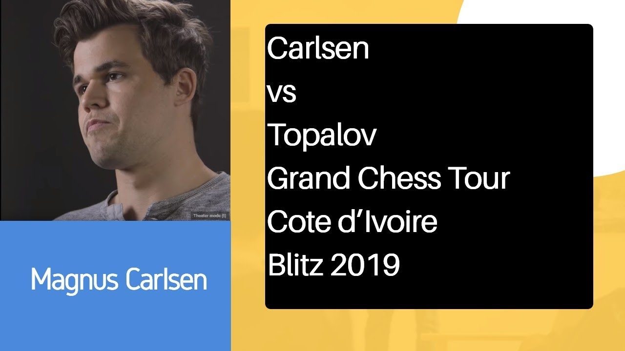 Magnus Carlsen vs Veselin Topalov: Grand Chess Tour C&ocirc;te d'Ivoire  Blitz 2019