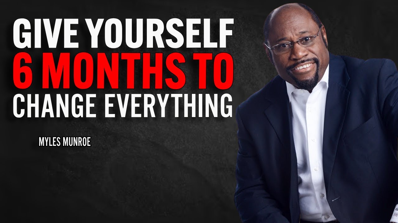 Give Yourself 6 Months to Change Everything | Myles Munroe Motivational Speech