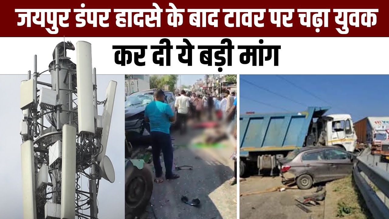 जयपुर डंपर हादसे के बाद टावर पर चढ़े युवक ने कर दी ये बड़ी मांग 