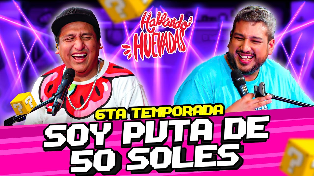 HABLANDO HUEVADAS - Sexta Temporada [FIN DE TEMPORADA - SOY PUT4 DE 50 SOLES]