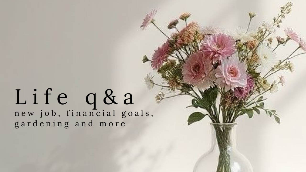 Life Q&A | New job, Home tour, Starting a garden, Financial goals & more