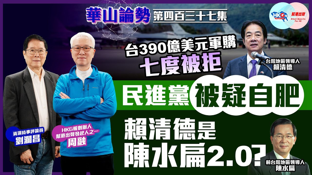 【HKG報與幫港出聲聯合製作‧華山論勢】第四百三十七集 台390億美元軍購七度被拒 民進黨被疑自肥 賴清德是陳水扁2.0？
