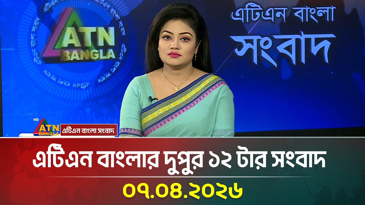 এটিএন বাংলার দুপুর ১২ টার সংবাদ | 07.04.2026 | Today News | Ajker News | ATN Bangla News