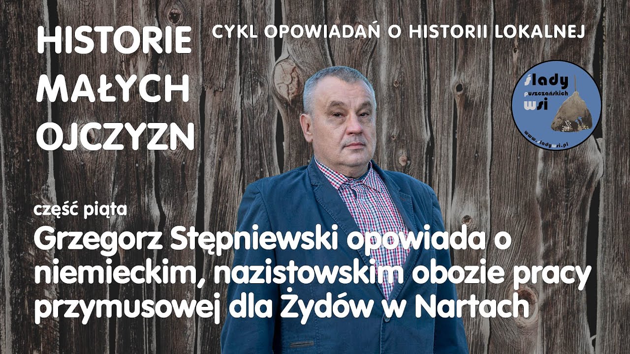 Historie Małych Ojczyzn: niemiecki, nazistowski ob&oacute;z pracy przymusowej dla Żyd&oacute;w w Nartach