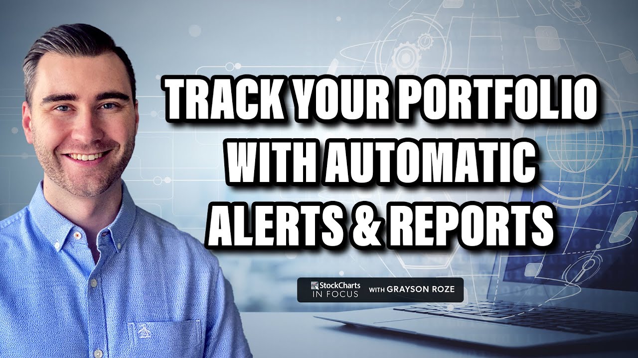 Portfolio Tracking Made Easy With Automatic Alerts & Reports | Grayson Roze | StockCharts In Focus