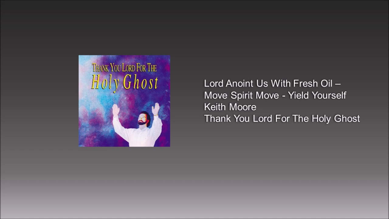 Lord Anoint Us With Fresh Oil - Move Spirit Move - Yield Yourself