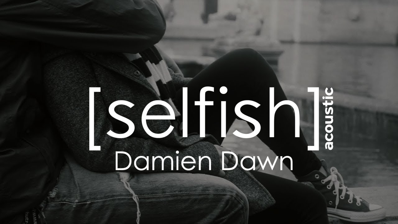 SELFISH- Damien Dawn (official acoustic music video)