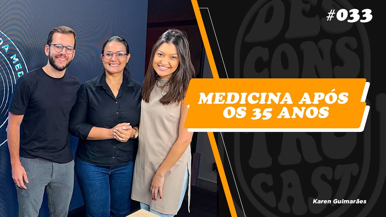 Medicina após os 35 anos, com Karen Guimarães - Desconstrucast #033