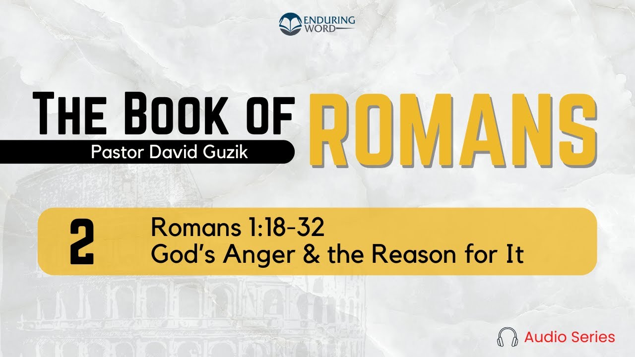 Romans 1:18-32 – God’s Anger & the Reason for It