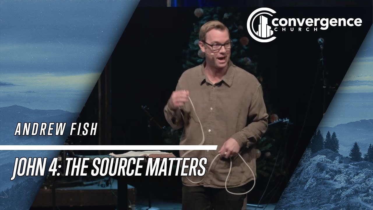 John 4: The Source Matters /// Andrew Fish