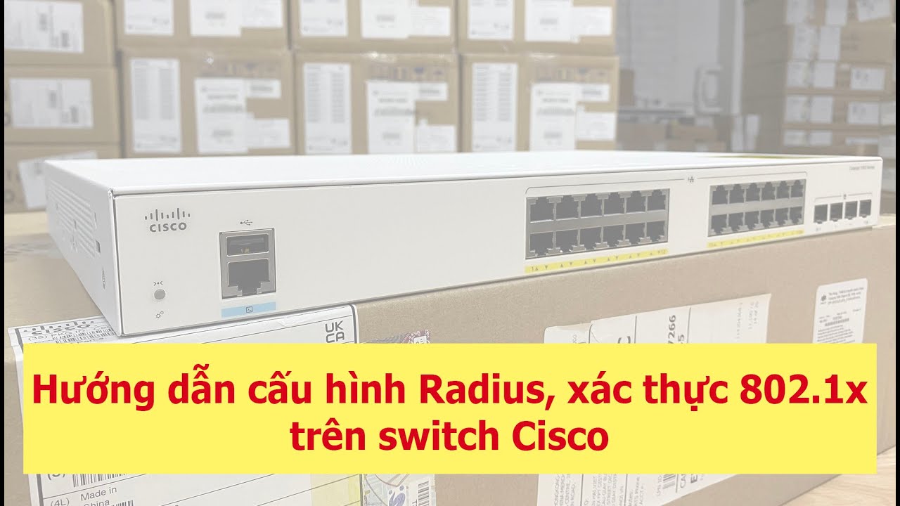 Hướng dẫn cấu hình Radius, xác thực 802.1x trên Switch Cisco Catalyst C1000, C2960, C9200, C9300