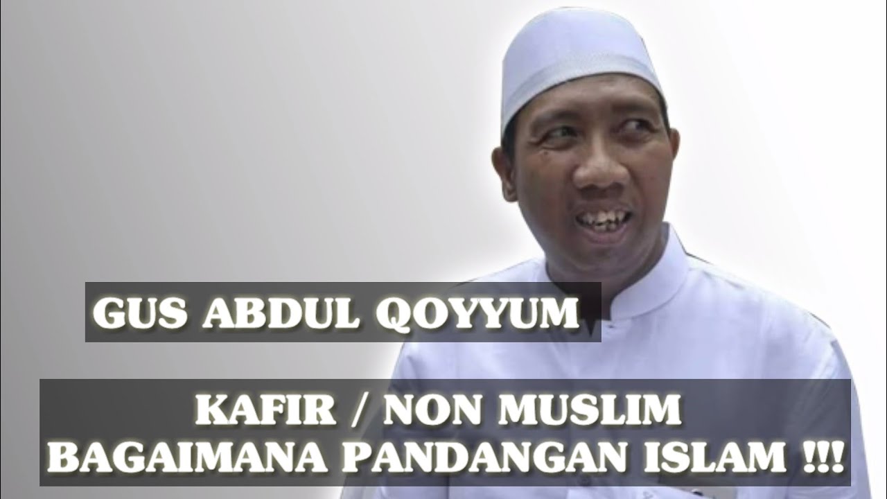 Gus Qoyyum _ KAFIR / NON MUSLIM BAGAIMANA PANDANGAN ISLAM !!!