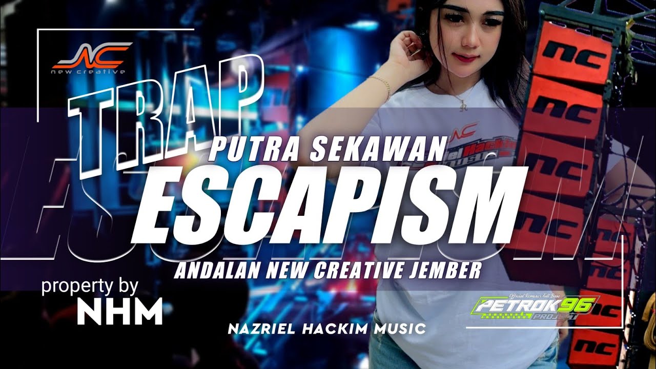 DJ TRAP FULL BASS ESCAPISM ANDALAN PUTRA SEKAWAN FT NEW CREATIVE JEMBER BY NHM AND PETROK96