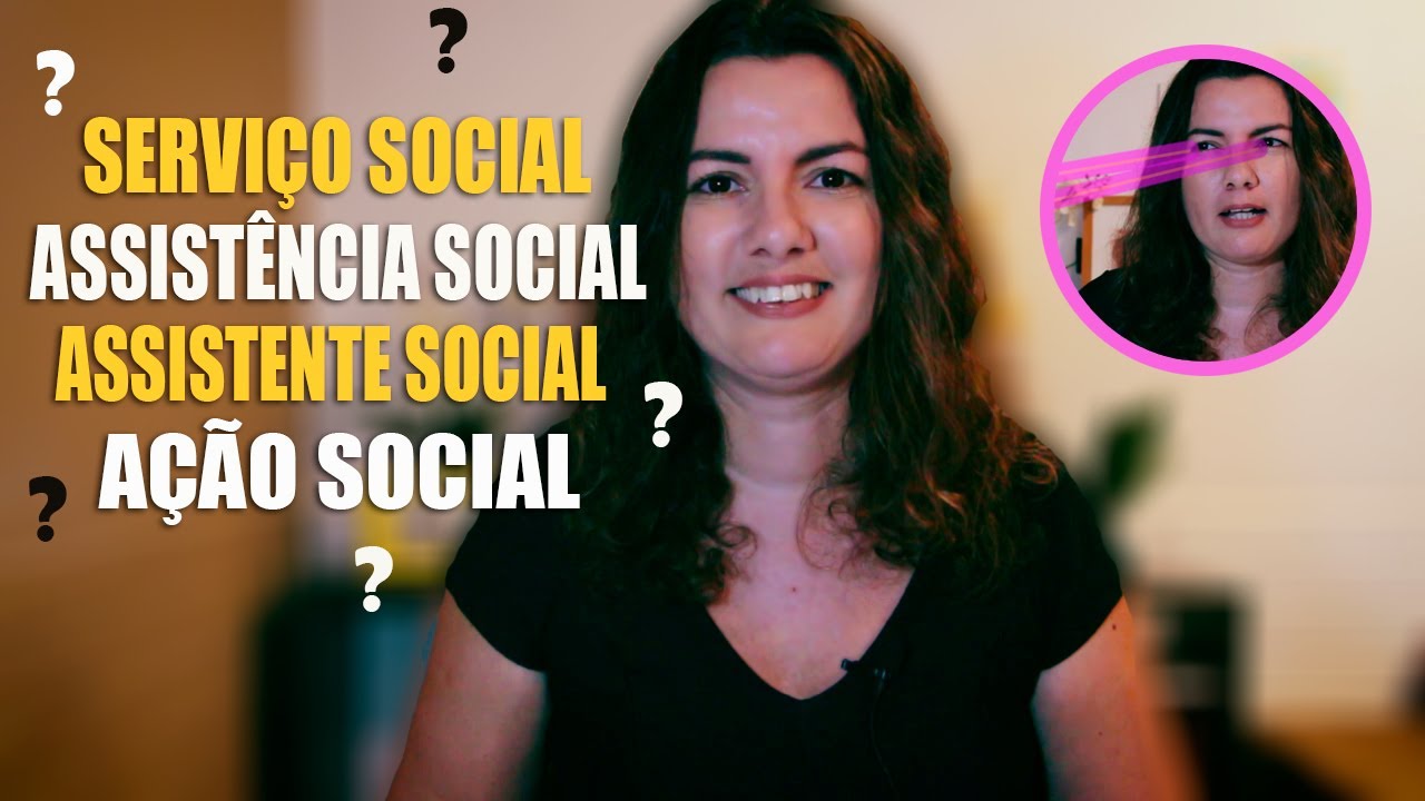 Qual a diferença de Serviço Social, Assistente Social, Assistência Social e Ação Social