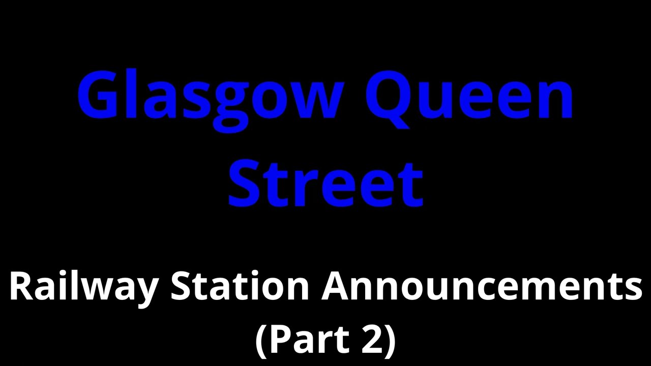 Glasgow Queen Street Railway Station Announcements (Part 2)