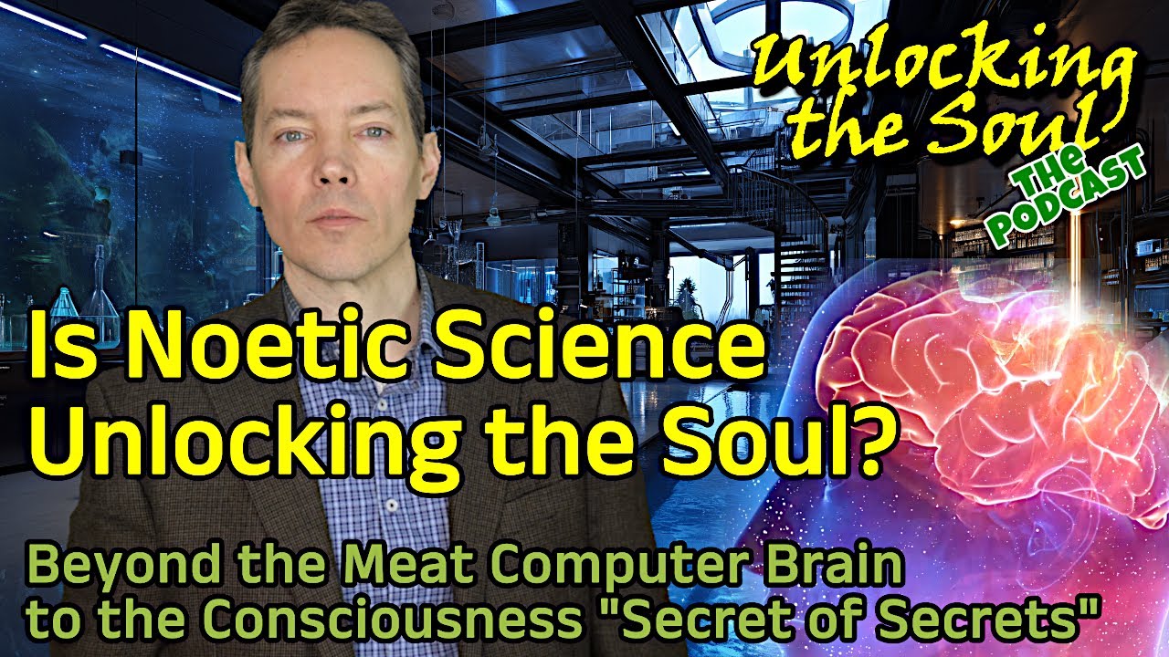 35.Is Noetic Science Unlocking the Soul? Beyond the Meat Computer to the Secret of Secrets (Topic71)