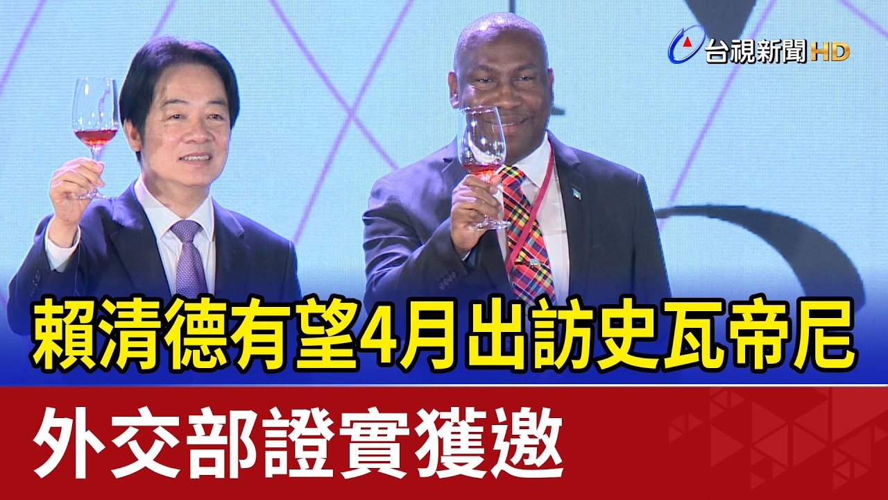 賴清德有望4月出訪史瓦帝尼 外交部證實獲邀