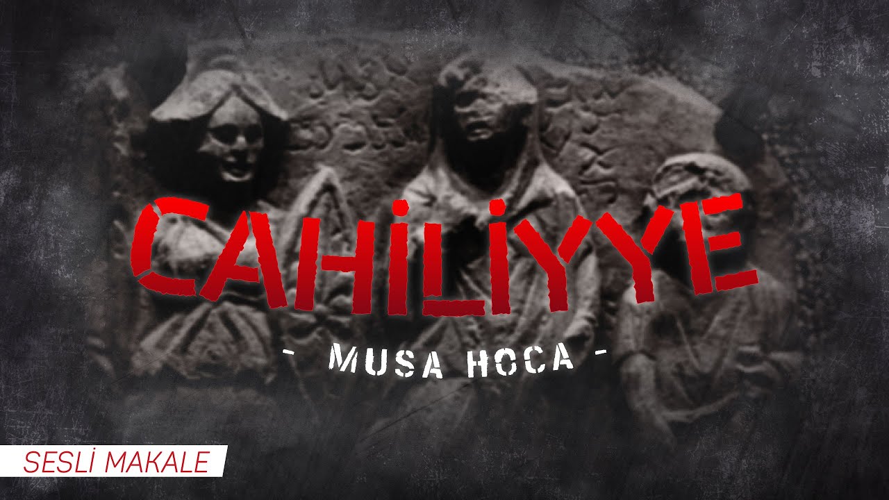 CAHİLİYYE | Musa Hoca