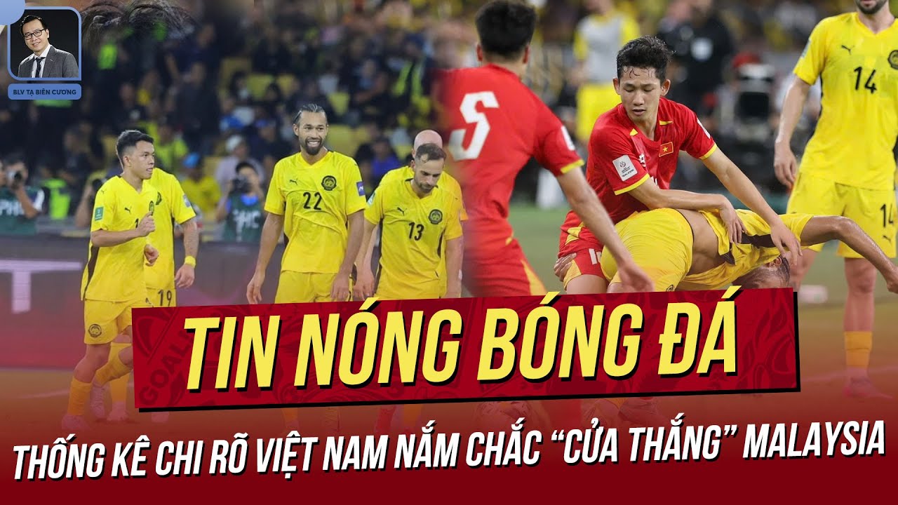 Tin nóng 6/11:Thống kê chỉ rõ Việt Nam cầm chắc cửa thắng, Malaysia 