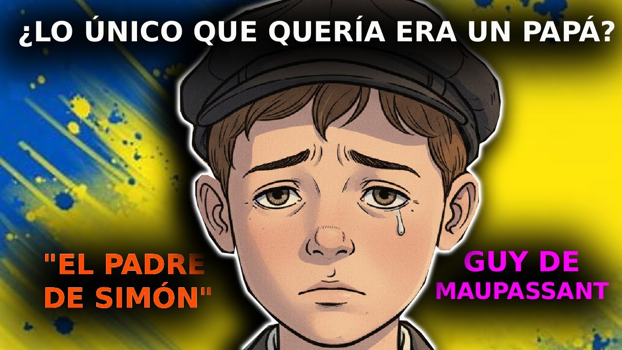 ¿LO ÚNICO QUE QUERÍA ERA UN PAPÁ?  El padre de SIMÓN un cuento de GUY DE MAUPASSANT