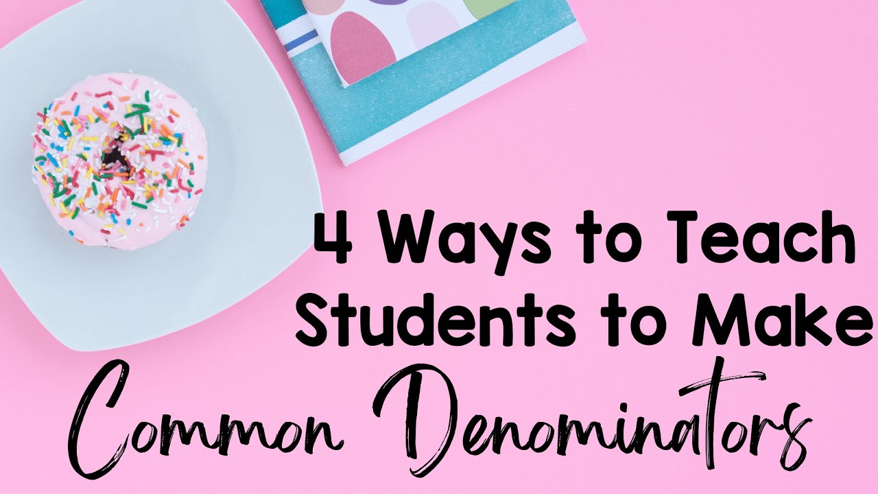 4 Ways to Teach Students to Make Common Denominators
