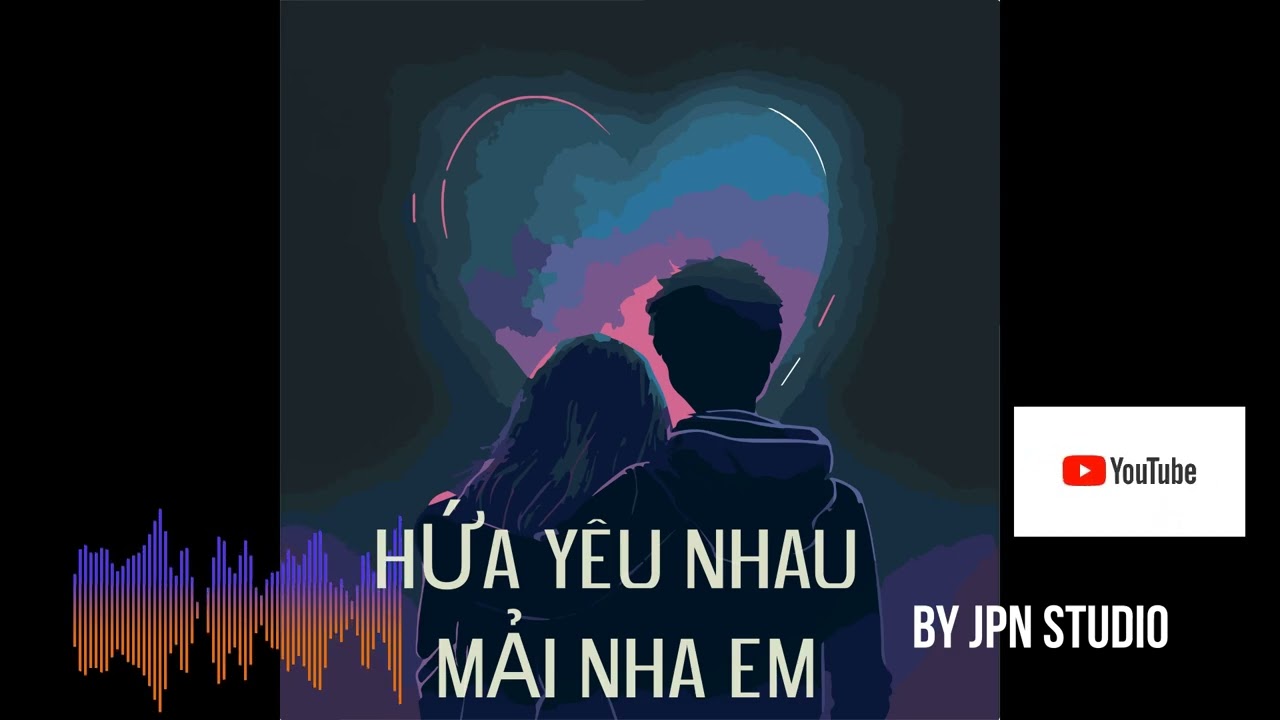 HỨA YÊU NHAU MẢI NHA EM - SÁNG TÁC VOI CHATGPT VA SUNO AI - BY JPN STUDIO 2026