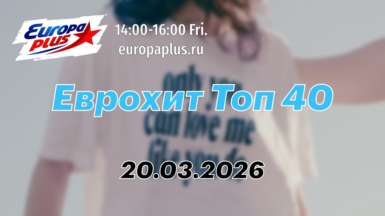 Еврохит Топ 40 (20 марта 2026) - 40 Главных Хитов Недели