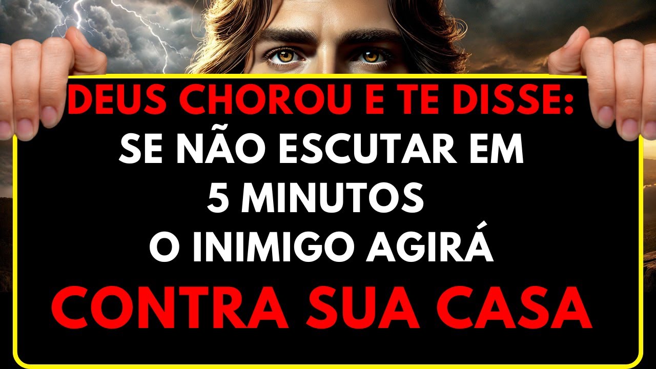 DEUS CHOROU E TE DISSE: SE NÃO ESCUTAR EM 5 MINUTOS, O INIMIGO AGIRÁ CONTRA SUA CASA!