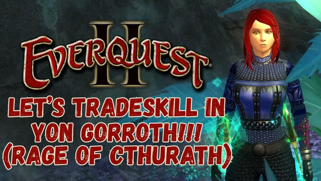 EverQuest II- Yon Gorroth Tradeskilling! Rage of Cthurath 