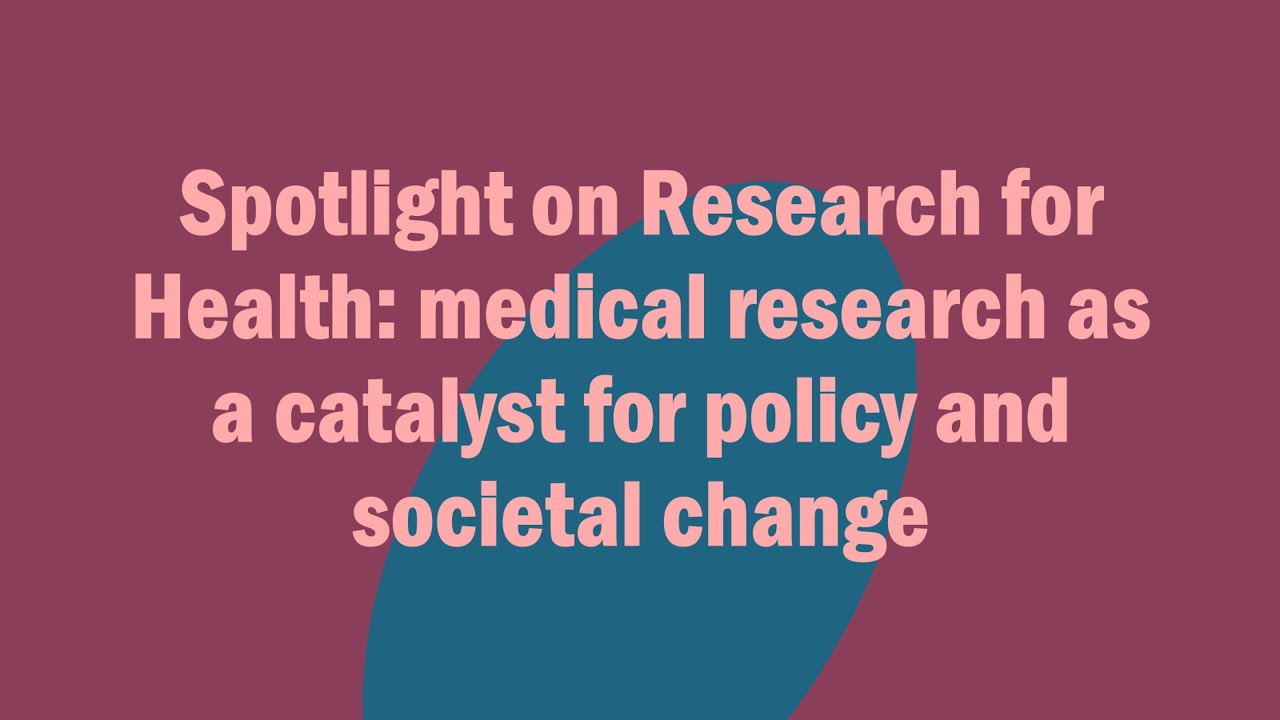 Spotlight on Research for Health: medical research as a catalyst for policy and societal change