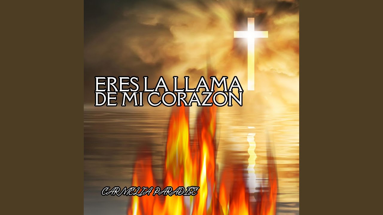 ERES LA LLAMA DE MI CORAZON
