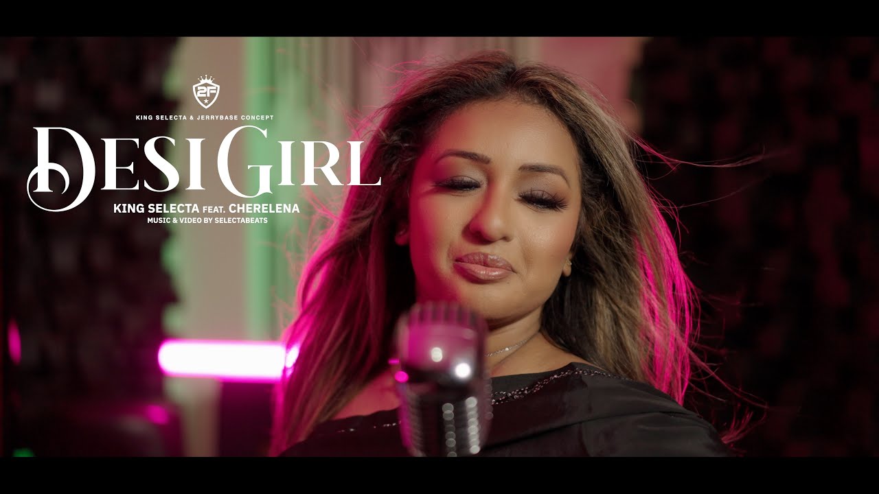 DESI GIRL - KING SELECTA FT. CHERELENA || 2FAMOUS [official music video]