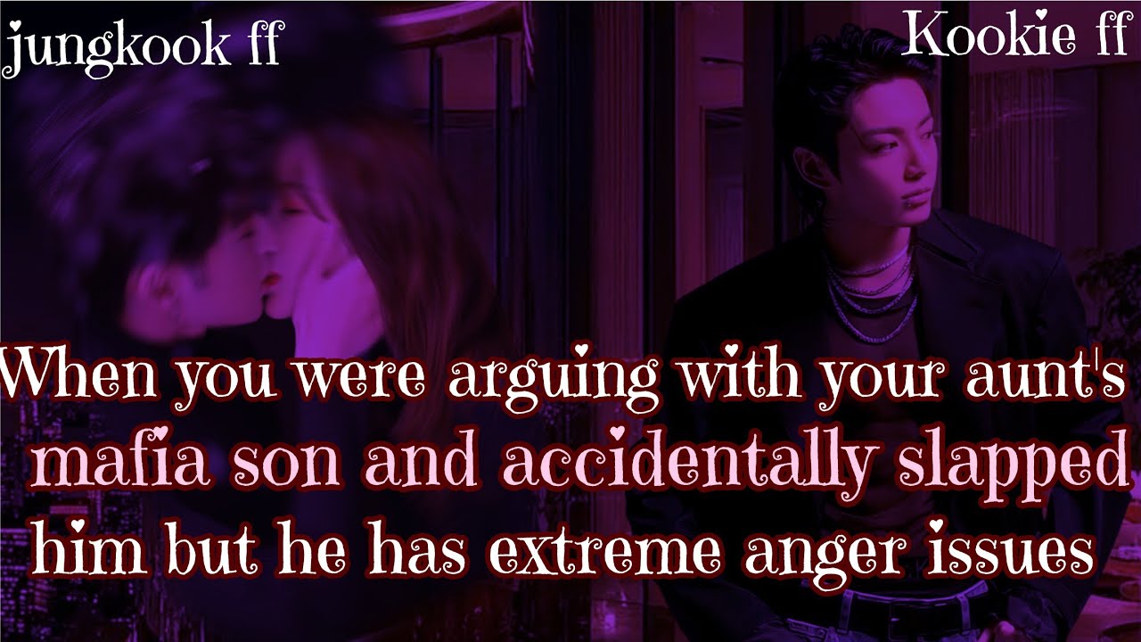 Jungkook ff/ :When you were arguing with your aunt's mafia son and accidentally slapped him but he h