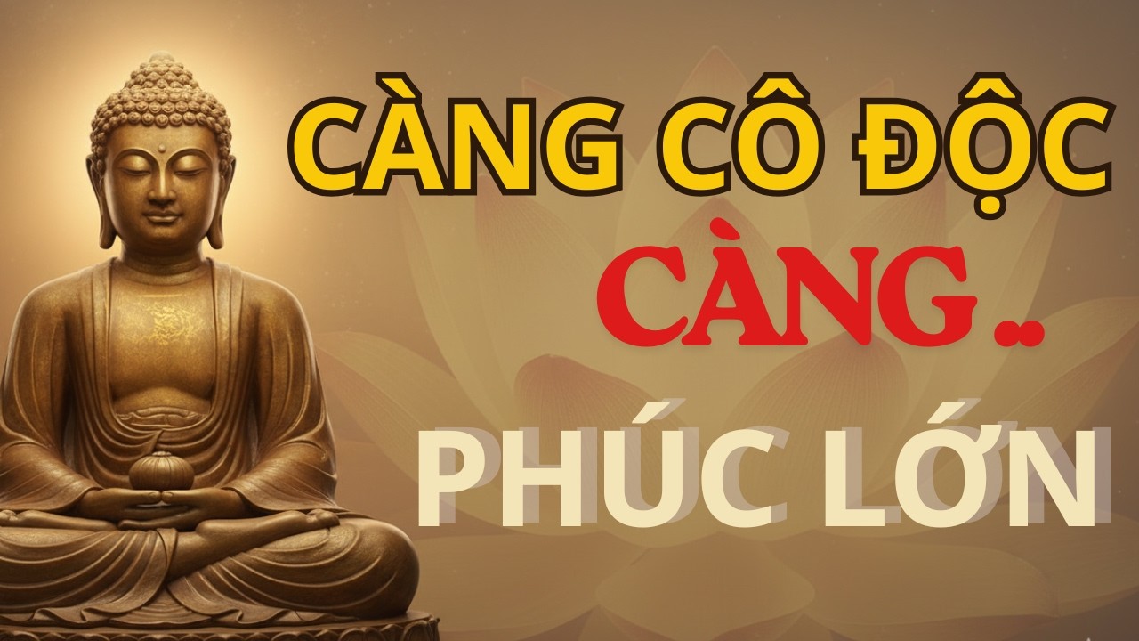 CÀNG CÔ ĐỘC CÀNG PHÚC LỚN PHẬT DẠY NGƯỜI ÍT BẠN THÍCH Ở MỘT MÌNH THƯỜNG LÀ NGƯỜI CÓ PHÚC BÁO RẤT LỚN