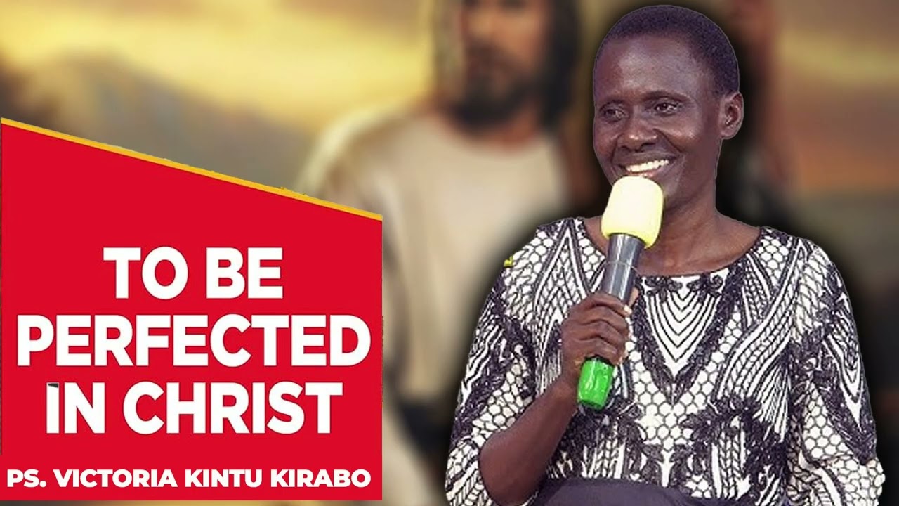 To be Perfected in Christ - Okutuukirira mu Katonda - Pastor Victoria Kintu Kirabo