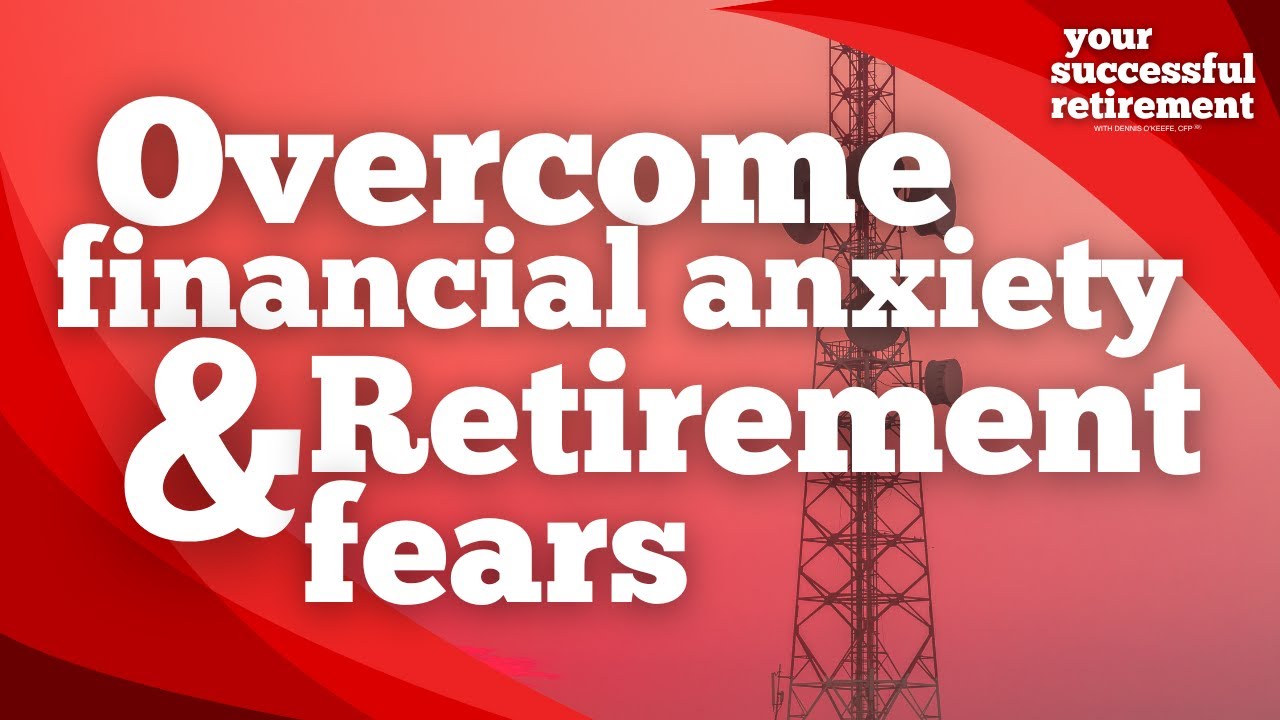 Overcome Financial Anxiety and Retirement Fears