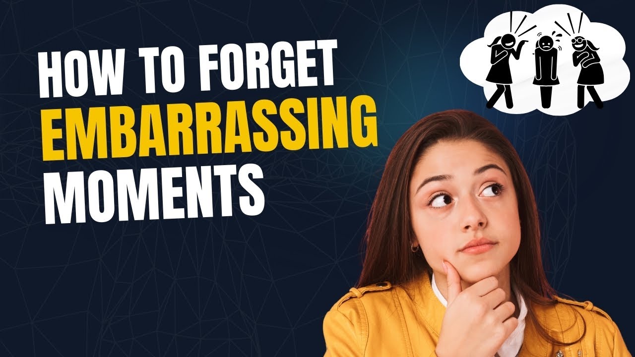 How to Forget Embarrassing Moments | 5 Powerful Techniques to Get Over Something Embarrassing
