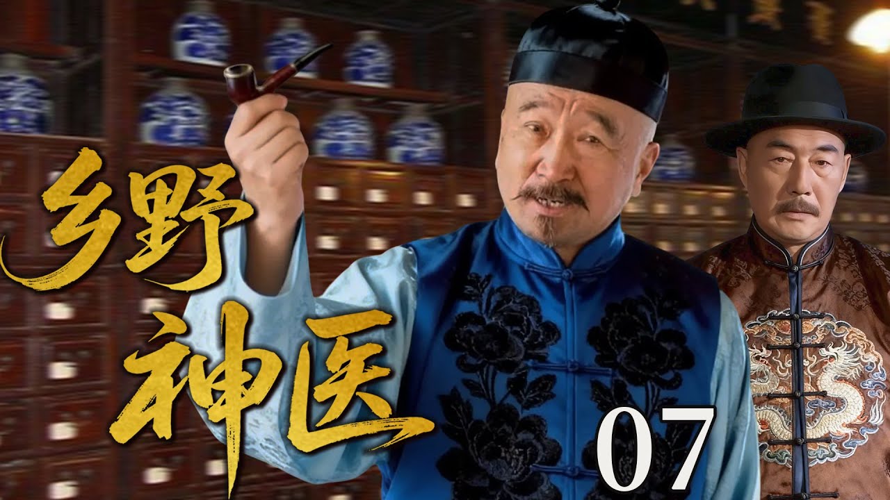 【超好看民国剧】乡野神医 07 | 乡野郎中入京城，一剂奇方震四方！(李保田/杜雨露 ）
