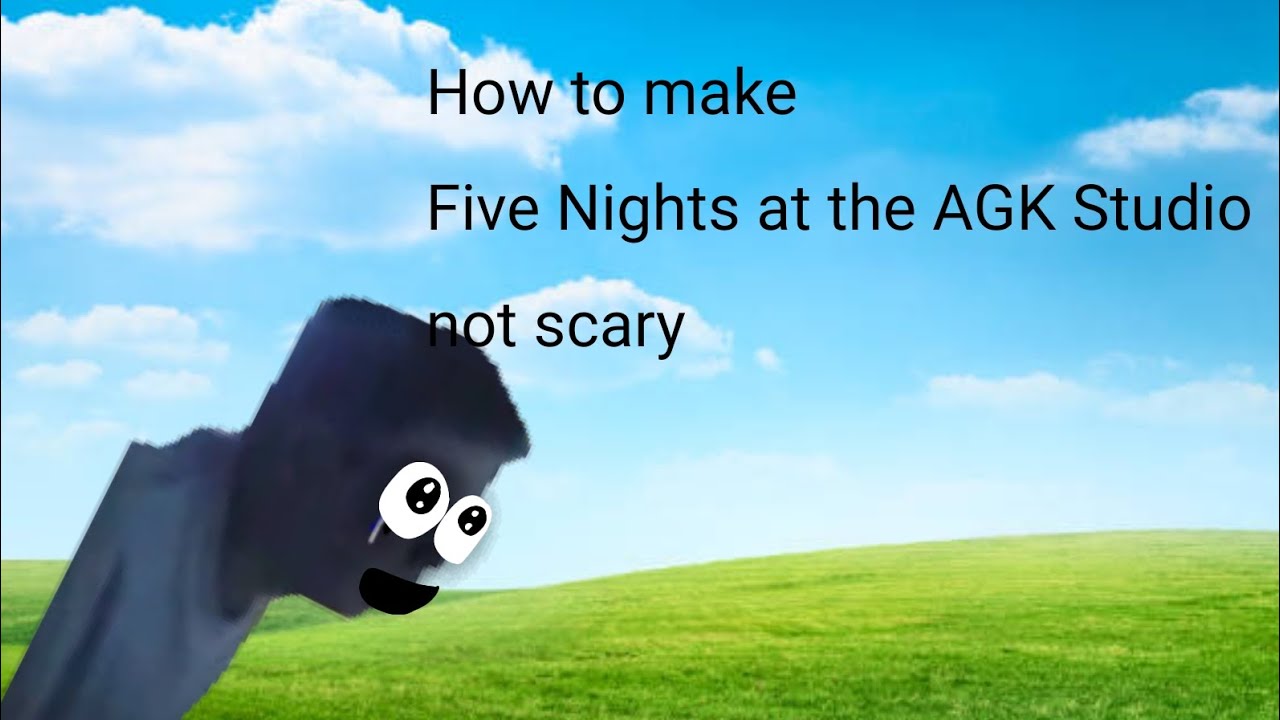 How to make Five Nights at the AGK Studio not scary