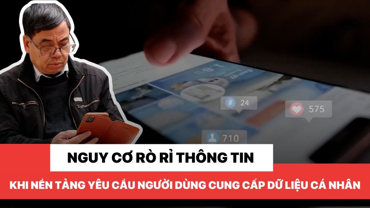 Nguy cơ rò rỉ thông tin khi nền tảng yêu cầu người dùng cung cấp dữ liệu cá nhân