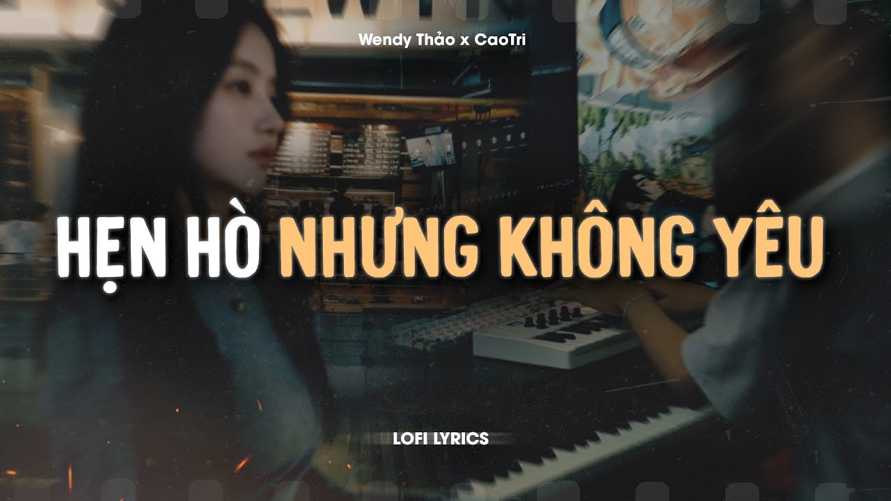 Hẹn H&ograve; Nhưng Kh&ocirc;ng Y&ecirc;u - Wendy Thảo x CaoTri | Official Lofi Lyrics
