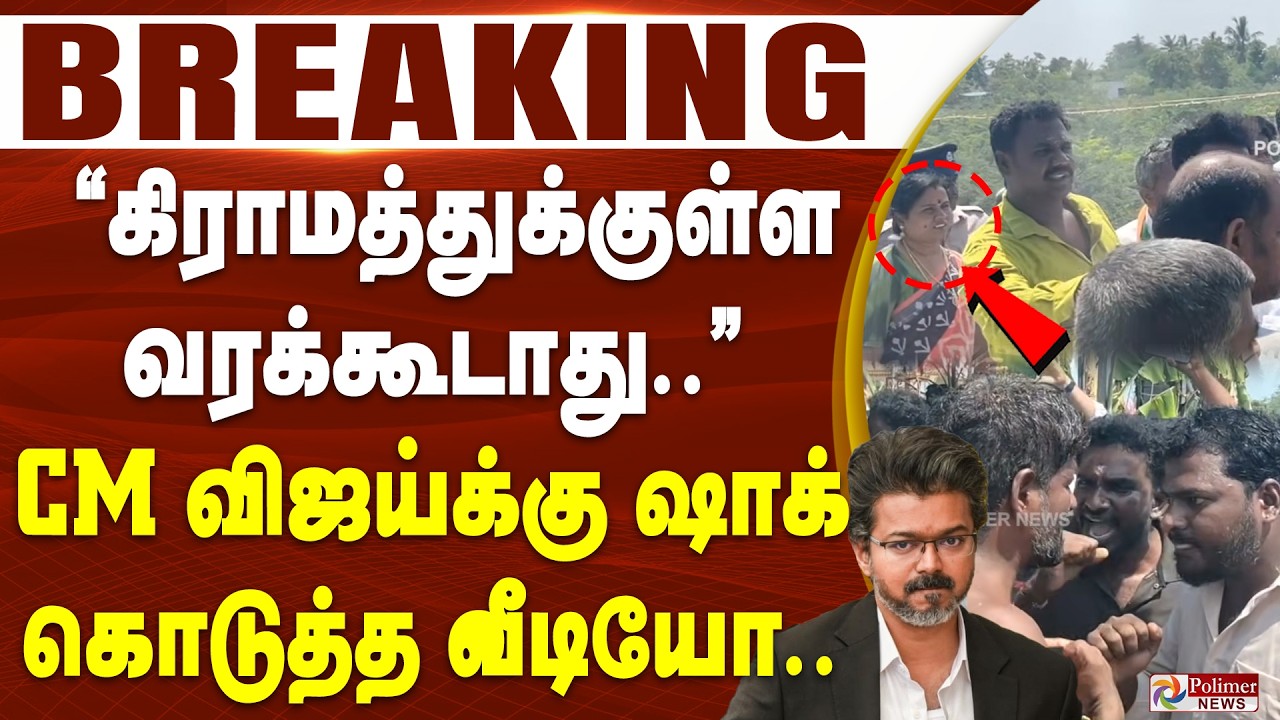 #Breaking : &rdquo;கிராமத்துக்குள்ள வரக்கூடாது..&rdquo; CM விஜய்க்கு ஷாக் கொடுத்த வீடியோ..