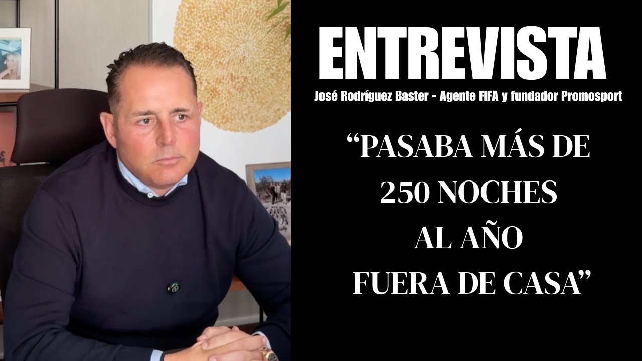HABLAMOS CON JOSÉ RODRÍGUEZ BASTER - COMO ES SER AGENTE FIFA, LAS NEGOCIACIONES, MERCADO ESPAÑOL