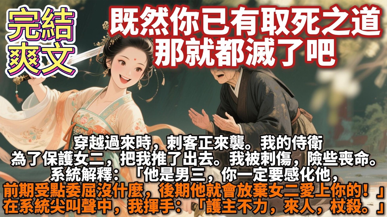 完結爽文：穿越過來時，刺客正來襲。我的侍衛爲了保護女二，把我推了出去。我被刺傷，險些喪命。系統解釋：「他是男三，你一定要感化他，前期受點委屈沒什麼，後期他就會放棄女二愛上你的！」