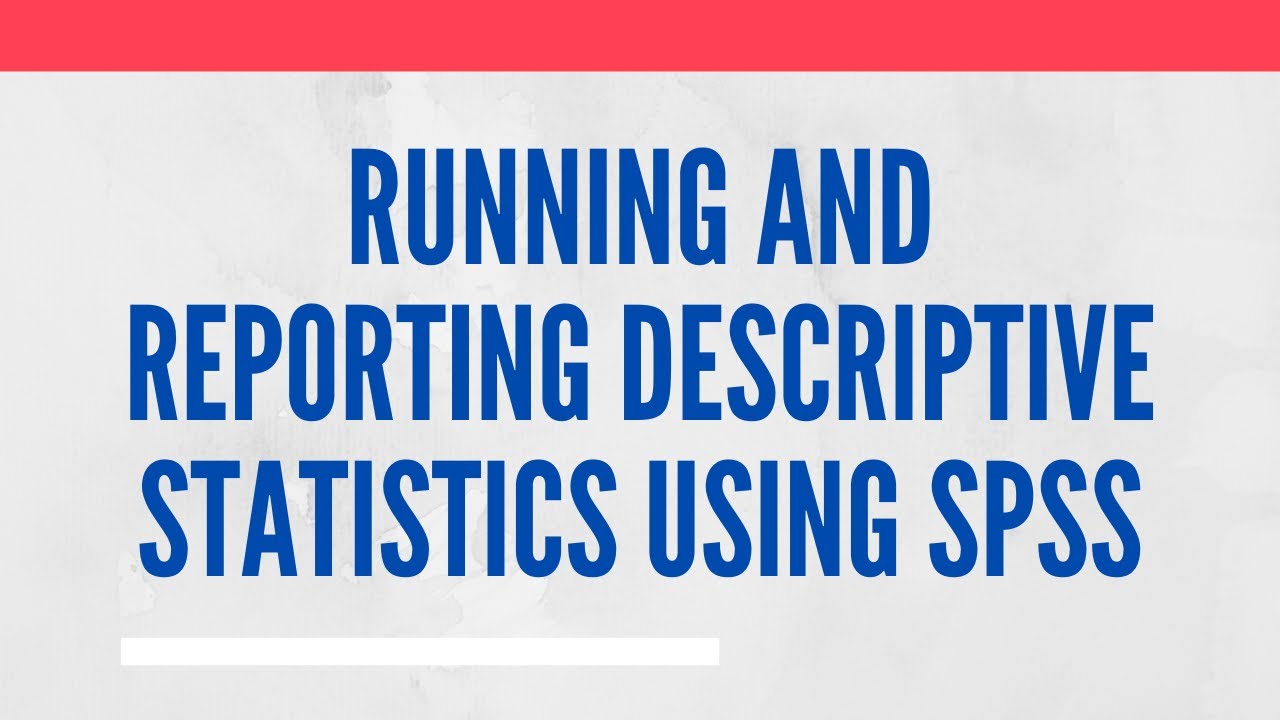 Running, Interpreting, and Reporting Descriptive Statistics using SPSS